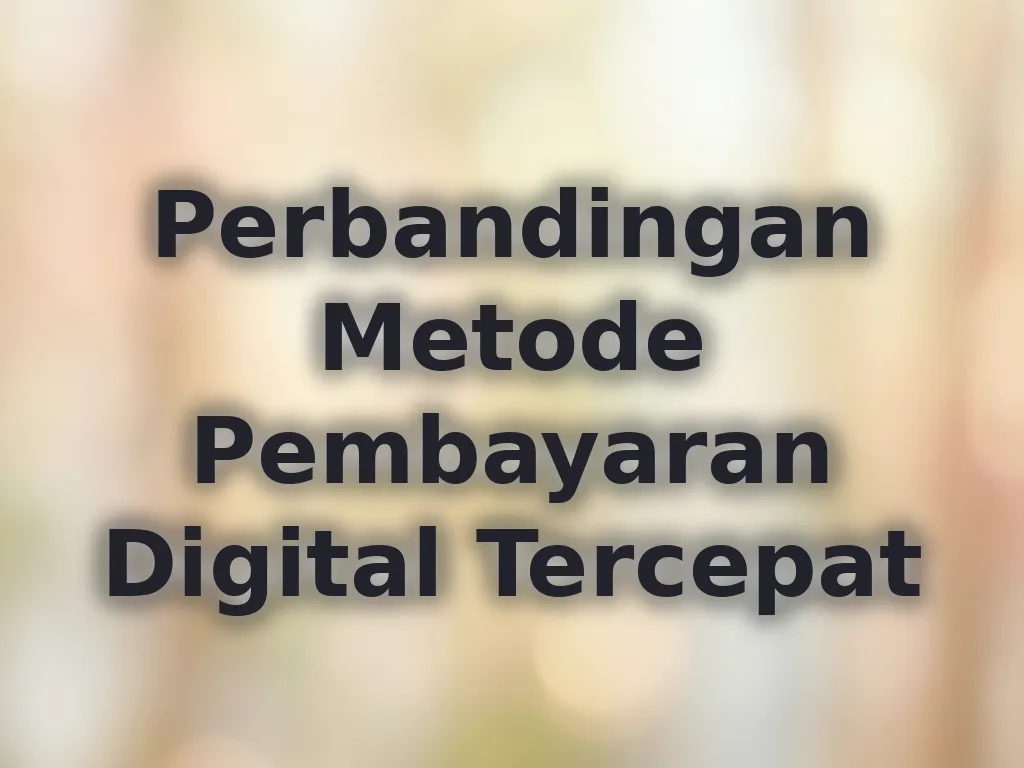 Perbandingan Metode Pembayaran Digital Tercepat