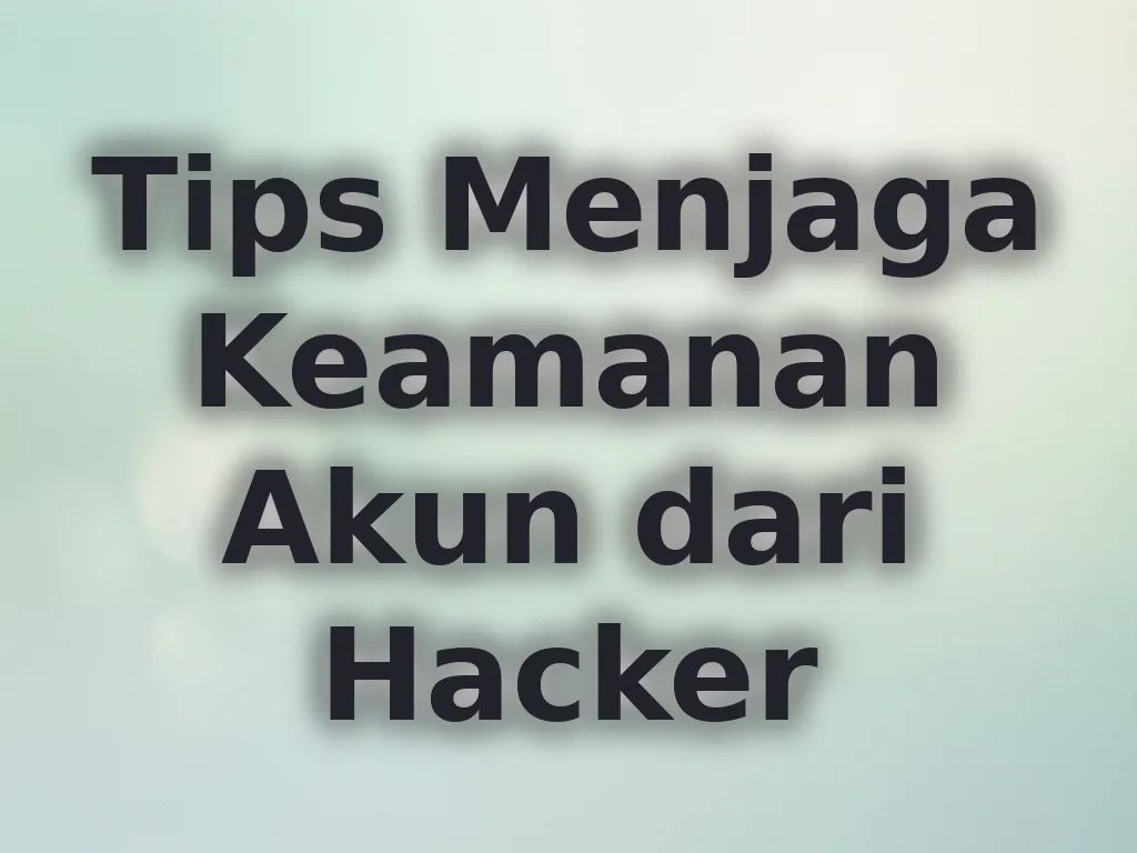 Tips Menjaga Keamanan Akun dari Hacker