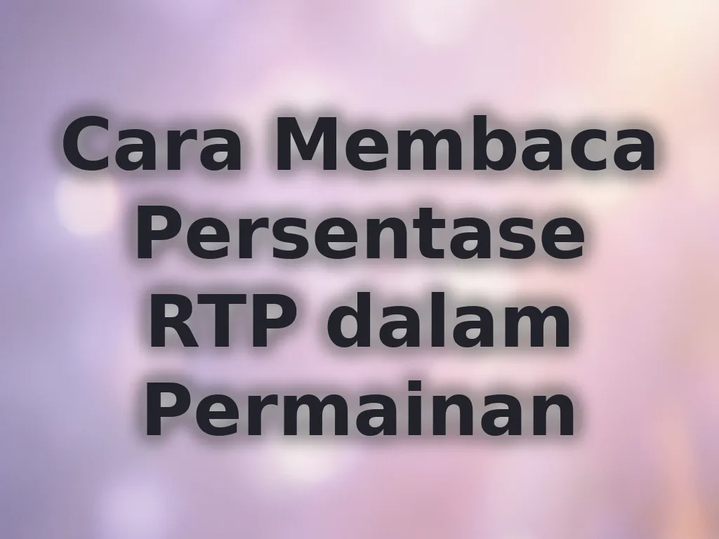Cara Membaca Persentase RTP dalam Permainan