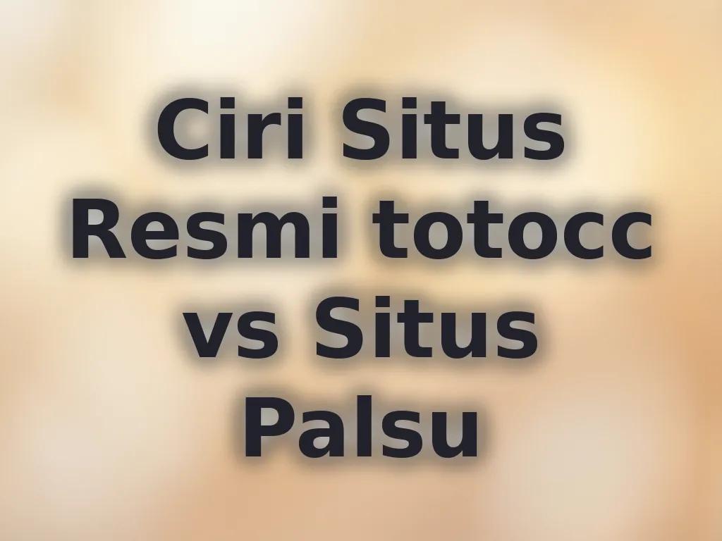 Ciri Situs Resmi totocc vs Situs Palsu